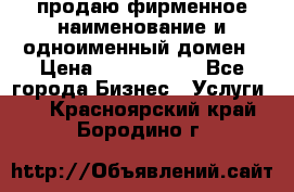 продаю фирменное наименование и одноименный домен › Цена ­ 3 000 000 - Все города Бизнес » Услуги   . Красноярский край,Бородино г.